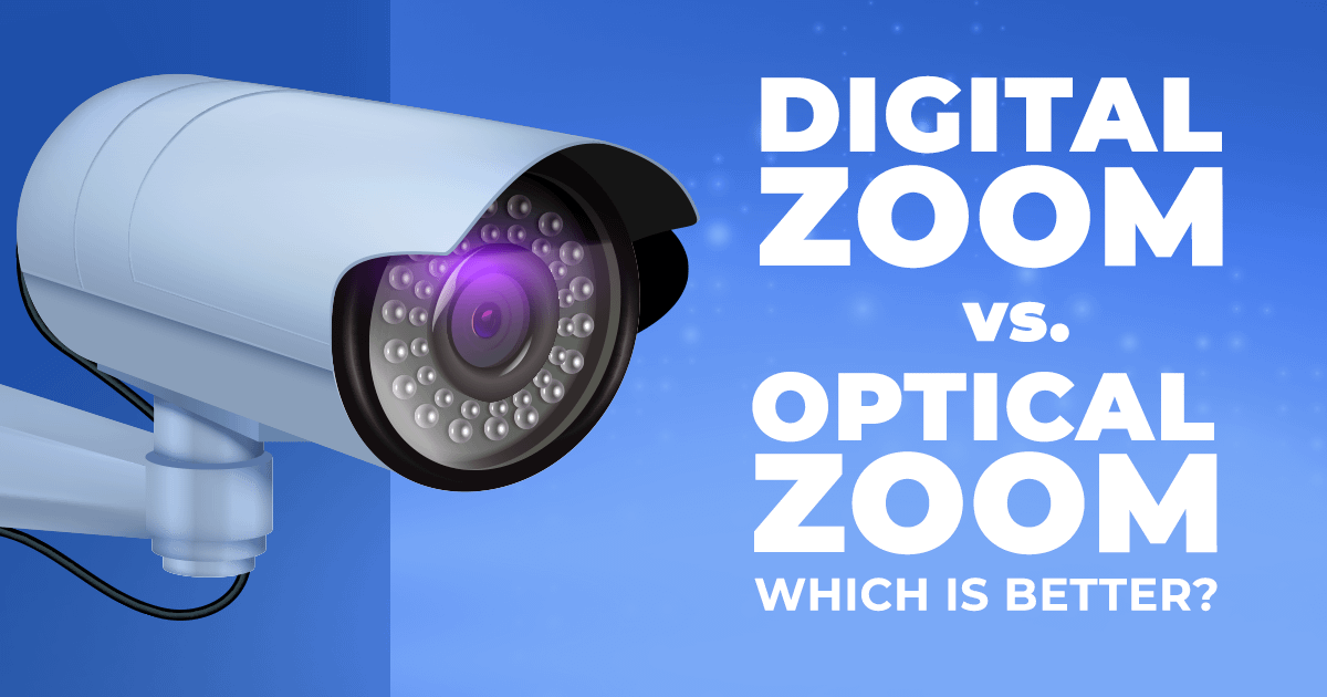 Digital Vs Optical Zoom On Security Cameras Which Is Better