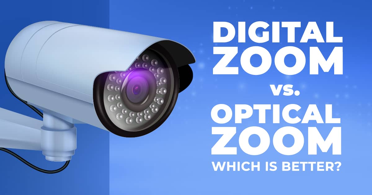 Digital Vs Optical Zoom On Security Cameras Which Is Better Digital Vs Optical Zoom On Security Cameras Which Is Better
